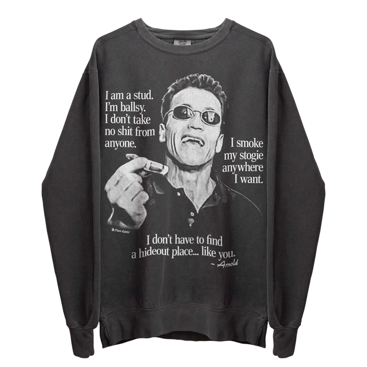 Dark gray crewneck sweatshirt with a black and white image of Arnold Schwarzenegger smoking a cigar and quotes.