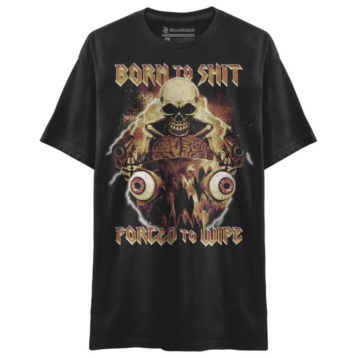 Black t-shirt with a graphic print featuring a skull, a brain, two guns, and two eyeballs, with the text ’BORN TO SHIT FORCED TO WIPE’ in a heavy metal style font.